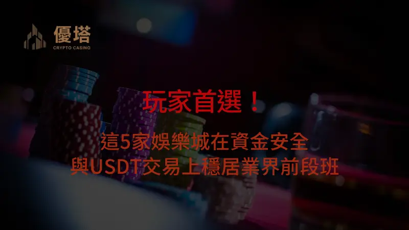 玩家首選！這5家娛樂城在資金安全與USDT交易上穩居業界前段班
