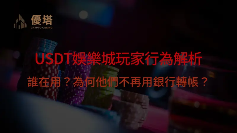 USDT娛樂城玩家行為解析：誰在用？為何他們不再用銀行轉帳？ | 立即注冊送彩金